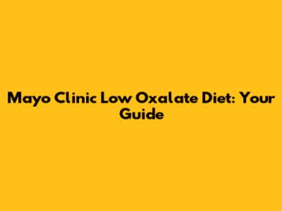 Mayo Clinic Low Oxalate Diet: Your Guide