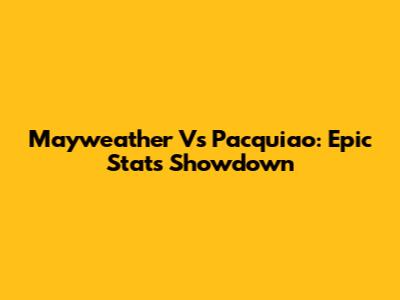 Mayweather Vs Pacquiao: Epic Stats Showdown
