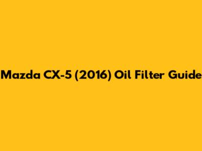 Mazda CX-5 (2016) Oil Filter Guide