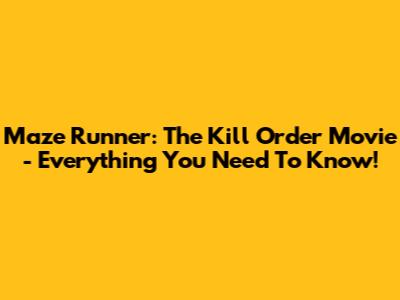 Maze Runner: The Kill Order Movie - Everything You Need To Know!