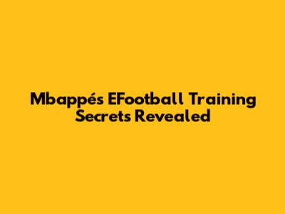 Mbappé's EFootball Training Secrets Revealed