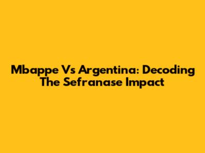 Mbappe Vs Argentina: Decoding The Sefranase Impact