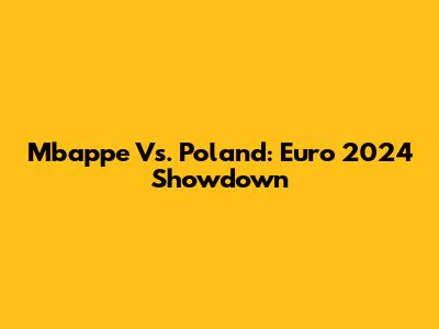 Mbappe Vs. Poland: Euro 2024 Showdown