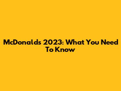 McDonald's 2023: What You Need To Know