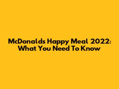 McDonald's Happy Meal 2022: What You Need To Know