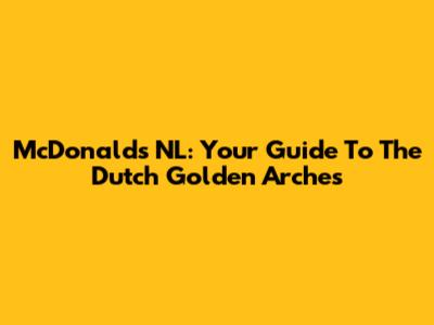 McDonald's NL: Your Guide To The Dutch Golden Arches