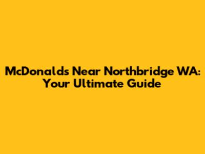 McDonald's Near Northbridge WA: Your Ultimate Guide