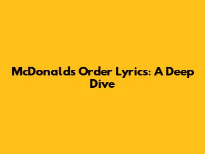 McDonald's Order Lyrics: A Deep Dive