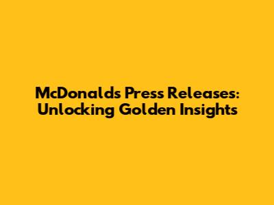 McDonald's Press Releases: Unlocking Golden Insights