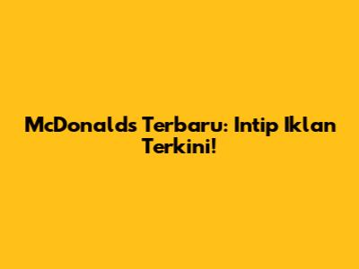 McDonald's Terbaru: Intip Iklan Terkini!