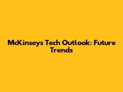 McKinsey's Tech Outlook: Future Trends