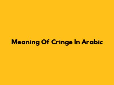 Meaning Of Cringe In Arabic