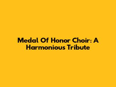 Medal Of Honor Choir: A Harmonious Tribute