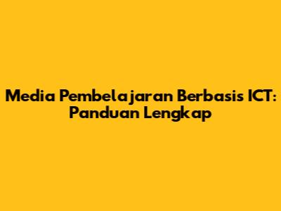 Media Pembelajaran Berbasis ICT: Panduan Lengkap