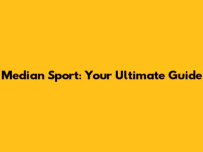 Median Sport: Your Ultimate Guide