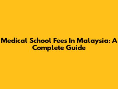 Medical School Fees In Malaysia: A Complete Guide