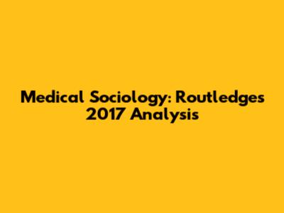 Medical Sociology: Routledge's 2017 Analysis
