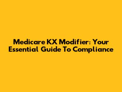 Medicare KX Modifier: Your Essential Guide To Compliance
