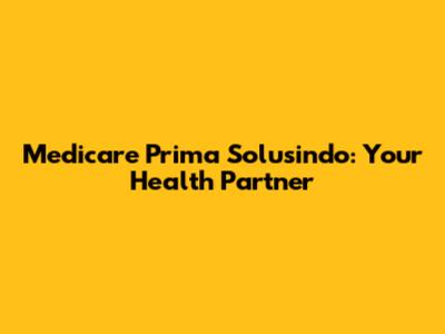 Medicare Prima Solusindo: Your Health Partner