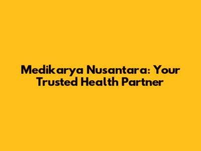 Medikarya Nusantara: Your Trusted Health Partner