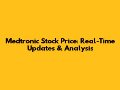 Medtronic Stock Price: Real-Time Updates & Analysis