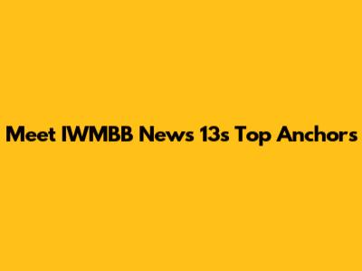 Meet IWMBB News 13's Top Anchors