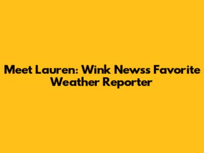 Meet Lauren: Wink News's Favorite Weather Reporter