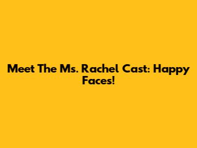 Meet The "Ms. Rachel" Cast: Happy Faces!