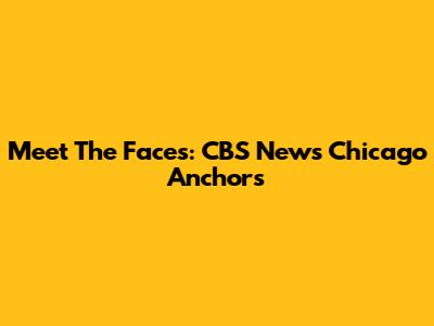 Meet The Faces: CBS News Chicago Anchors