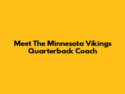 Meet The Minnesota Vikings' Quarterback Coach