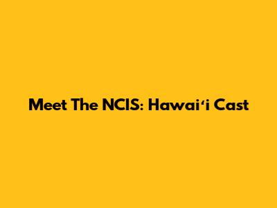 Meet The NCIS: Hawaiʻi Cast