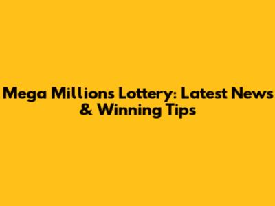 Mega Millions Lottery: Latest News & Winning Tips
