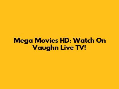 Mega Movies HD: Watch On Vaughn Live TV!