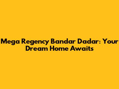 Mega Regency Bandar Dadar: Your Dream Home Awaits