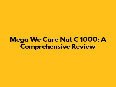 Mega We Care Nat C 1000: A Comprehensive Review