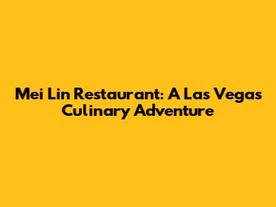 Mei Lin Restaurant: A Las Vegas Culinary Adventure