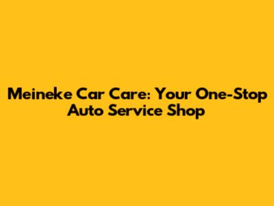 Meineke Car Care: Your One-Stop Auto Service Shop