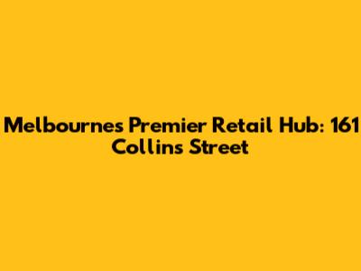 Melbourne's Premier Retail Hub: 161 Collins Street