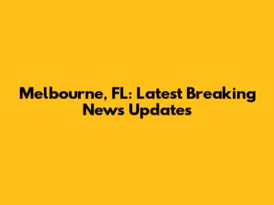 Melbourne, FL: Latest Breaking News Updates