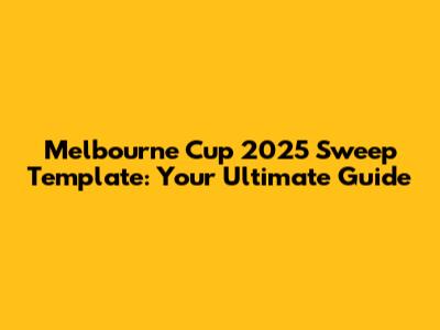 Melbourne Cup 2025 Sweep Template: Your Ultimate Guide
