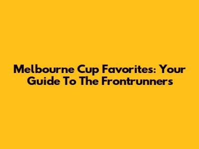 Melbourne Cup Favorites: Your Guide To The Frontrunners