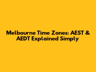 Melbourne Time Zones: AEST & AEDT Explained Simply