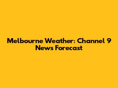 Melbourne Weather: Channel 9 News Forecast