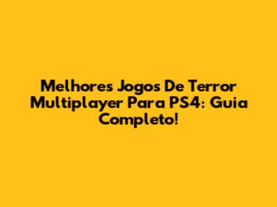 Melhores Jogos De Terror Multiplayer Para PS4: Guia Completo!