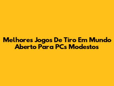 Melhores Jogos De Tiro Em Mundo Aberto Para PCs Modestos