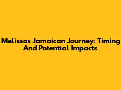Melissa's Jamaican Journey: Timing And Potential Impacts