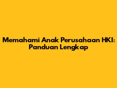 Memahami Anak Perusahaan HKI: Panduan Lengkap