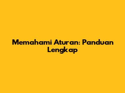 Memahami Aturan: Panduan Lengkap