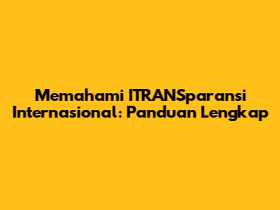 Memahami ITRANSparansi Internasional: Panduan Lengkap