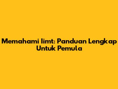 Memahami Iimt: Panduan Lengkap Untuk Pemula